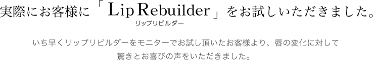 実際のお客様にリップリビルダーをお試しいただきました。